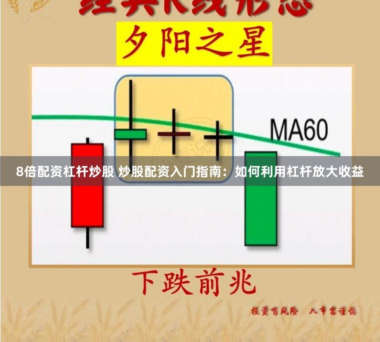 8倍配资杠杆炒股 炒股配资入门指南：如何利用杠杆放大收益