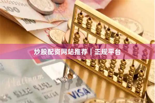 炒股配资网站推荐｜正规平台