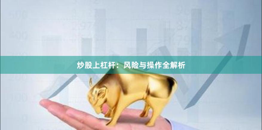 炒股上杠杆：风险与操作全解析