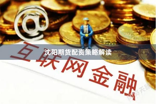 沈阳期货配资策略解读
